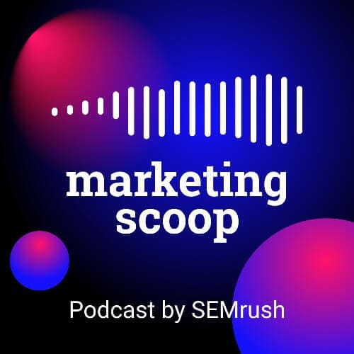 Marketing Scoop Podcast by SEMrush