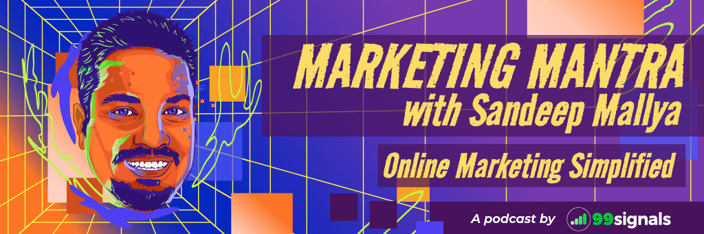 Marketing Mantra Podcast with Sandeep Mallya (99signals)