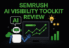 Semrush AI Visibility Toolkit Review: Does It Deliver?